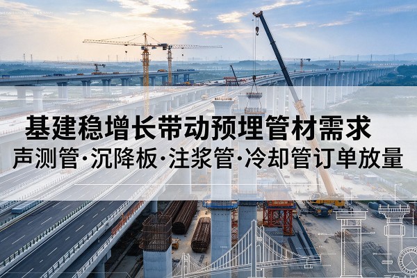宝安基建稳增长带动预埋监测管材需求，声测管、沉降板、注浆管订单持续放量
