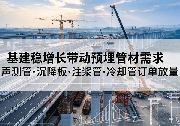 宝安基建稳增长带动预埋监测管材需求，声测管、沉降板、注浆管订单持续放量